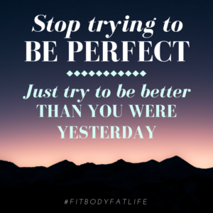 Better than yesterday | Fit Body Fat Life